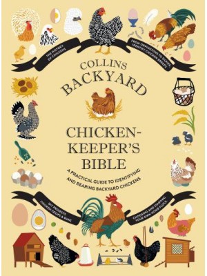 Collins Backyard Chicken-Keeper's Bible A Practical Guide to Identifying and Rearing Backyard Chickens
