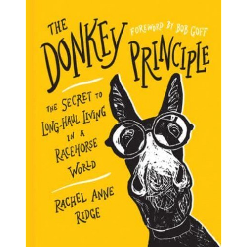 The Donkey Principle The Secret to Long-Haul Living in a Racehorse World