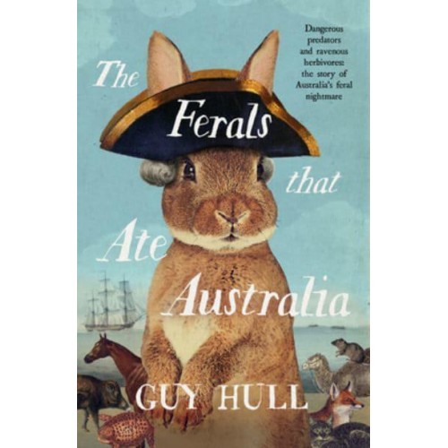 The Ferals That Ate Australia: From the Bestselling Author of the Dogs That Made Australia