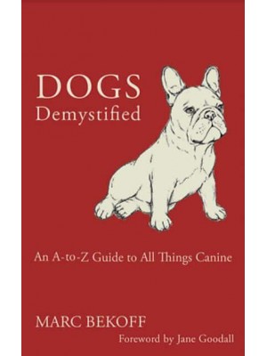 Dogs Demystified An A-Z Guide to All Things Canine