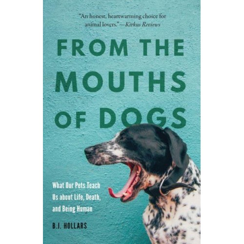 From the Mouths of Dogs What Our Pets Teach Us About Life, Death, and Being Human