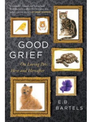 Good Grief On Loving Pets, Here and Hereafter