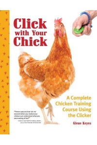 Click With Your Chick A Complete Chicken Training Course Using the Clicker