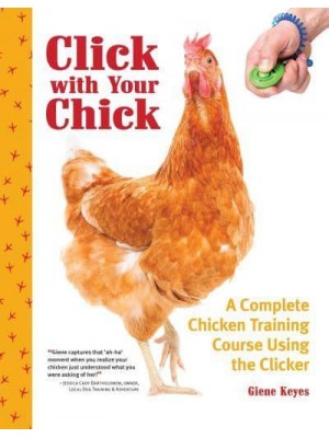 Click With Your Chick A Complete Chicken Training Course Using the Clicker