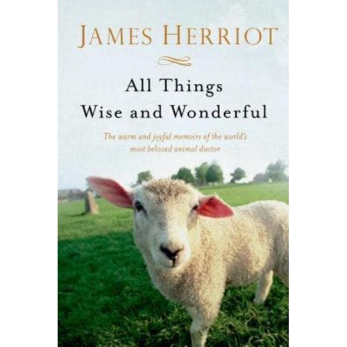 All Things Wise and Wonderful The Warm and Joyful Memoirs of the World's Most Beloved Animal Doctor - All Creatures Great and Small