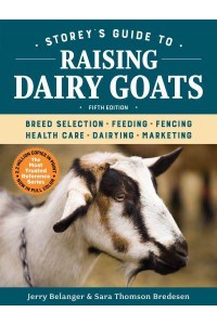 Storey's Guide to Raising Dairy Goats, 5th Edition Breed Selection, Feeding, Fencing, Health Care, Dairying, Marketing