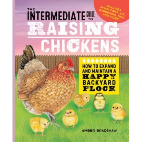 The Intermediate Guide to Raising Chickens How to Expand and Maintain a Happy Backyard Flock