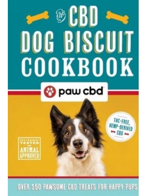 The CBD Dog Biscuit Cookbook Over 150 Pawsome CBD Treats for Happy Pups