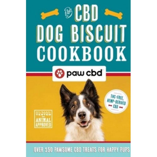 The CBD Dog Biscuit Cookbook Over 150 Pawsome CBD Treats for Happy Pups