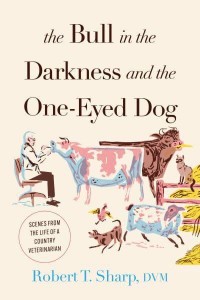 The Bull in the Darkness and the One-Eyed Dog Scenes from the Life of a Country Veterinarian