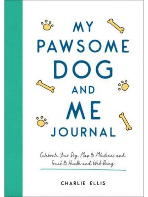 My Pawsome Dog and Me Journal Celebrate Your Dog, Map Its Milestones and Track Its Health and Well-Being