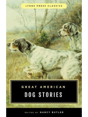 Great American Dog Stories - Lyons Press Classics
