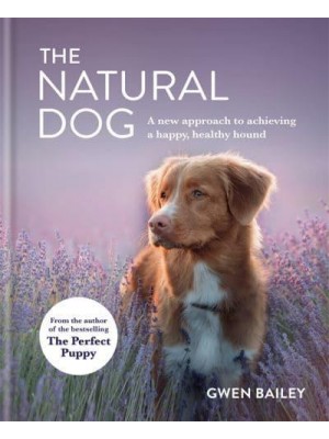 The Natural Dog A New Approach to Achieving a Happy, Healthy Hound