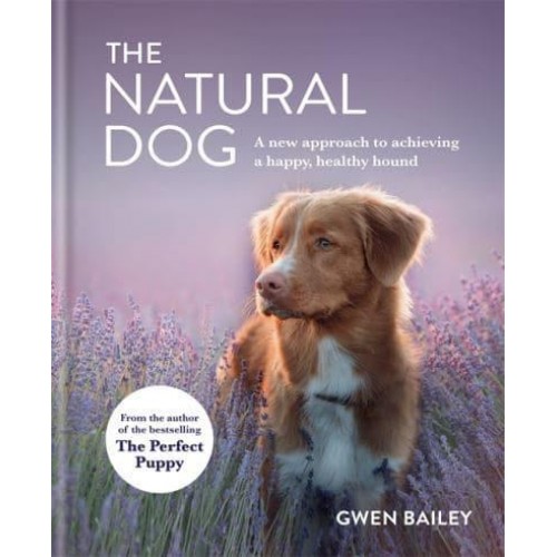 The Natural Dog A New Approach to Achieving a Happy, Healthy Hound