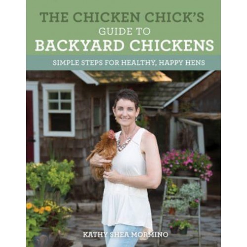 The Chicken Chick's Guide to Backyard Chickens Simple Steps for Healthy, Happy Hens