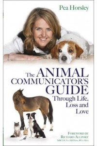 The Animal Communicator's Guide Through Life, Loss and Love