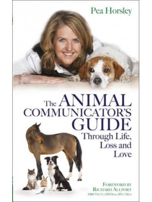 The Animal Communicator's Guide Through Life, Loss and Love