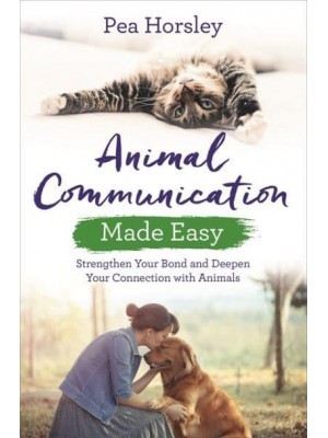 Animal Communication Made Easy Strengthen Your Bond and Deepen Your Connection With Animals - Made Easy