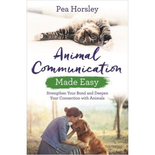 Animal Communication Made Easy Strengthen Your Bond and Deepen Your Connection With Animals - Made Easy