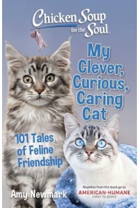 My Clever, Curious, Caring Cat 101 Tales of Feline Friendship