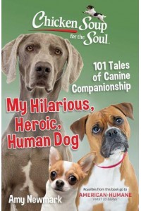 My Hilarious, Heroic, Human Dog 101 Tales of Canine Companionship