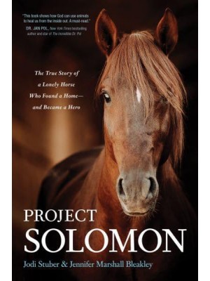 Project Solomon The True Story of a Lonely Horse Who Found a Home - And Became a Hero