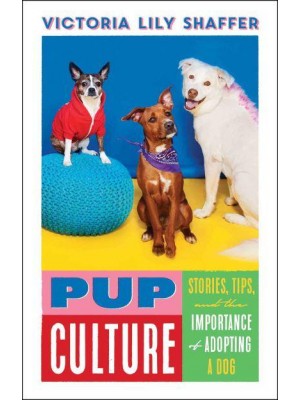 Pup Culture Stories, Tips, and the Importance of Adopting a Dog