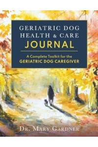 Geriatric Dog Health & Care Journal A Complete Toolkit for the Geriatric Dog Caregiver