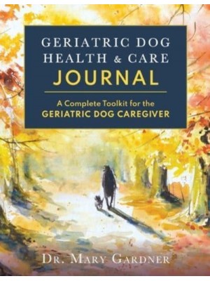 Geriatric Dog Health & Care Journal A Complete Toolkit for the Geriatric Dog Caregiver