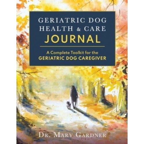 Geriatric Dog Health & Care Journal A Complete Toolkit for the Geriatric Dog Caregiver