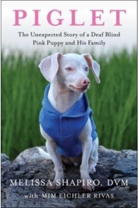 Piglet The Unexpected Story of a Deaf, Blind, Pink Puppy and His Family