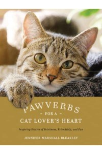 Pawverbs for a Cat Lover's Heart Inspiring Stories of Feistiness, Friendship, and Fun