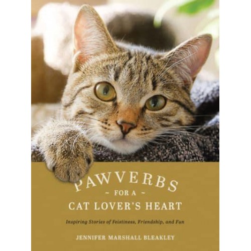 Pawverbs for a Cat Lover's Heart Inspiring Stories of Feistiness, Friendship, and Fun