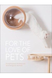 For the Love of Pets Contemporary Architecture and Design for Animals - The Images Publishing Group