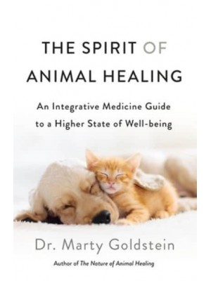 The Spirit of Animal Healing An Integrative Medicine Guide to a Higher State of Well-Being