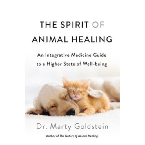 The Spirit of Animal Healing An Integrative Medicine Guide to a Higher State of Well-Being