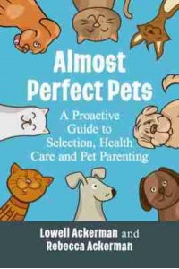 Almost Perfect Pets A Proactive Guide to Selection, Health Care and Pet Parenting