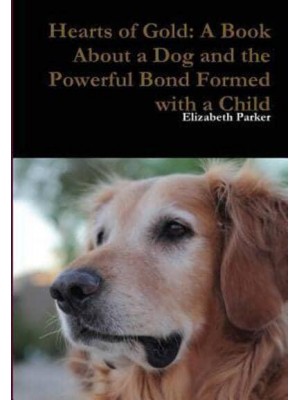 Hearts of Gold: A Book about a Dog and the Powerful Bond Formed with a Child