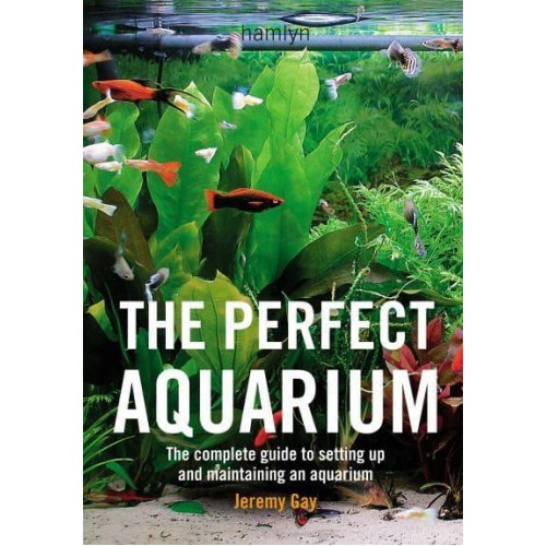 The Perfect Aquarium The Complete Guide to Setting Up and Maintaining an Aquarium