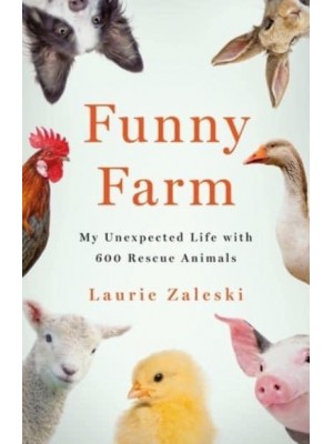 Funny Farm My Unexpected Life With 600 Rescue Animals