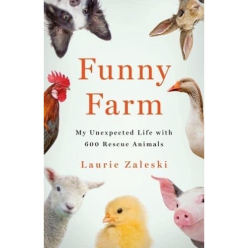 Funny Farm My Unexpected Life With 600 Rescue Animals