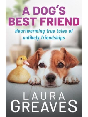 A Dog's Best Friend Heartwarming True Tales of Unlikely Friendship
