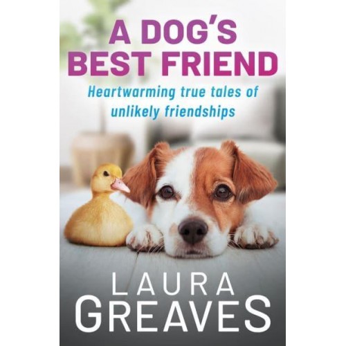 A Dog's Best Friend Heartwarming True Tales of Unlikely Friendship
