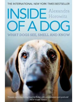 Inside of a Dog What Dogs See, Smell, and Know