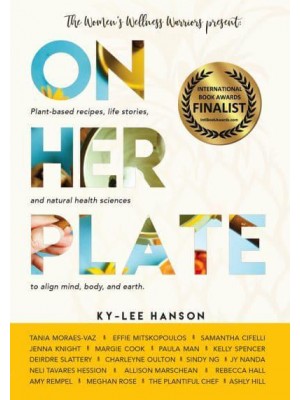 On Her Plate Plant-Based Recipes, Life Stories, and Natural Health Sciences to Align Mind, Body, and Earth