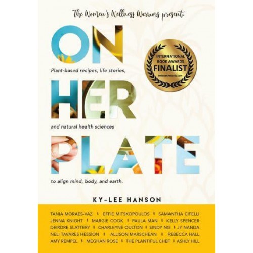 On Her Plate Plant-Based Recipes, Life Stories, and Natural Health Sciences to Align Mind, Body, and Earth