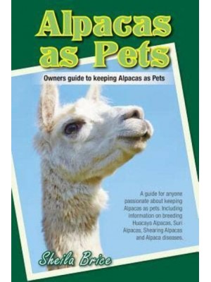 Alpacas as Pets: Owners guide to keeping Alpacas as Pets