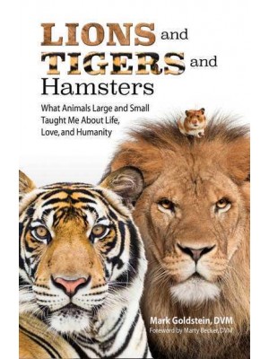 Lions and Tigers and Hamsters What Animals Large and Small Taught Me About Life, Love, and Humanity