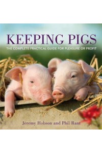 Keeping Pigs The Complete Practical Guide for Pleasure or Profit