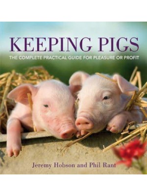 Keeping Pigs The Complete Practical Guide for Pleasure or Profit